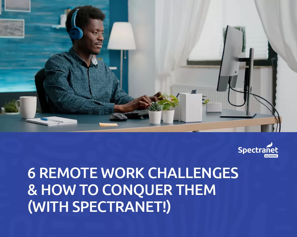 6 Remote Work Challenges & How to Conquer Them (with Spectranet!)